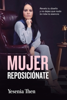 Paperback Mujer Reposiciónate: Revela tu diseño y no dejes que nada te robe la esencia [Spanish] Book