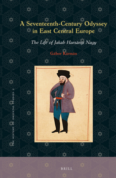 A Seventeenth-Century Odyssey in East Central Europe: The Life of Jakab Harsányi Nagy