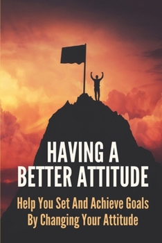 Paperback Having A Better Attitude: Help You Set And Achieve Goals By Changing Your Attitude: Attitude Adjustment Book