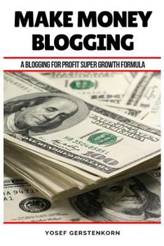 Paperback Make Money Blogging: A Blogging for Profit Super Growth Formula Book