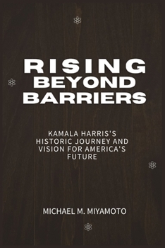 Rising Beyond Barriers: Kamala Harris's Historic Journey and Vision for America's Future
