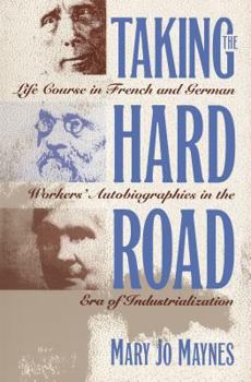 Hardcover Taking the Hard Road: Life Course in French and German Workers' Autobiographies in the Era of Industrialization Book