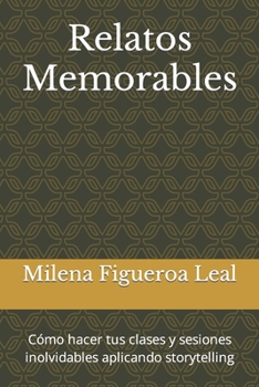 Paperback Relatos Memorables: Cómo hacer tus clases y sesiones inolvidables aplicando storytelling [Spanish] Book