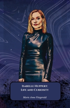 Isabelle Huppert: Life and Curiosity: The official tribute to the undisputed queen of French and world cinema