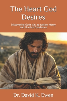 The Heart God Desires: Discovering God's Call to Justice, Mercy and Humble Obedience (Eternal Truth Bible College)