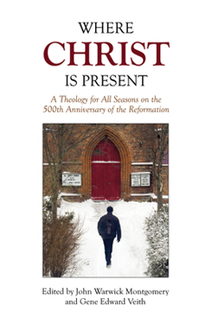 Hardcover Where Christ Is Present: A Theology for All Seasons on the 500th Anniversary of the Reformation Book