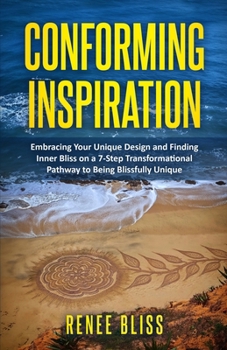 Paperback Conforming Inspiration: Embracing Your Unique Design and Finding Inner Bliss on a 7-Step Transformational Pathway to Being Blissfully Unique Book