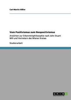 Vom Positivismus zum Neopositivismus: Ansichten zur Erkenntnisphilosophie nach John Stuart Mill und Vertretern des Wiener Kreises