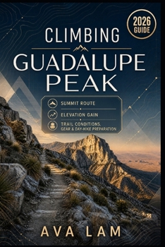 Paperback Climbing Guadalupe Peak: Summit Route, Elevation Gain, Trail Conditions, Gear & Day-Hike Preparation Book