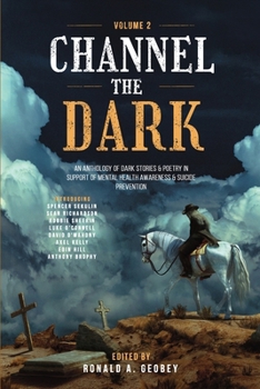 Channel The Dark, Volume 2: An Anthology of Dark Fiction in Support of Suicide Prevention and Mental Health Awareness