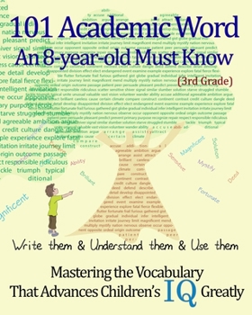 Paperback 101 Academic Word An 8-year-old Must Know: Write them & Understand them & Use them --- Mastering the Vocabulary That Advances Children's IQ Greatly -- Book