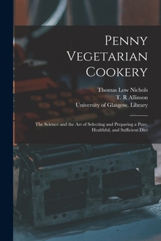 Paperback Penny Vegetarian Cookery [electronic Resource]: the Science and the Art of Selecting and Preparing a Pure, Healthful, and Sufficient Diet Book