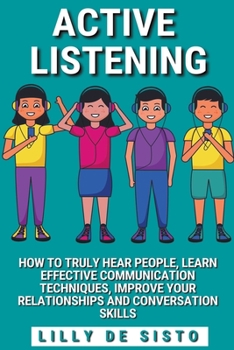 Paperback Active Listening: How to Truly Hear People, Learn Effective Communication Techniques, Improve Your Relationships and Conversation Skills Book