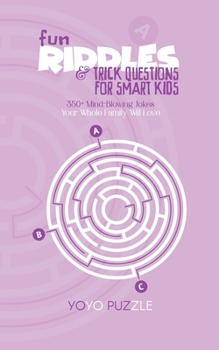 Paperback Fun Riddles & Trick Questions for Smart Kids: 350+ Mind-Blowing Jokes Your Whole Family Will Love Book