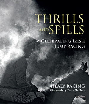 Hardcover Thrills and Spills: Celebrating Irish Jump Racing Book