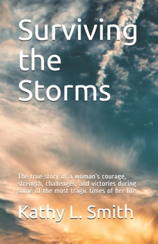 Surviving the Storms: The true story of a woman’s courage, strength, challenges, and victories during some of the most tragic times of her life