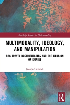 Paperback Multimodality, Ideology, and Manipulation: BBC Travel Documentaries and the Illusion of Empire Book