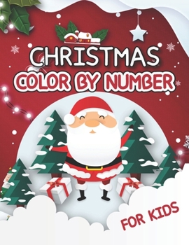 Christmas Color By Number For Kids: A Christmas Color By Number Activity Book For 3, 4, 5, 6, 7, 8, 9 and 10 Years Old.