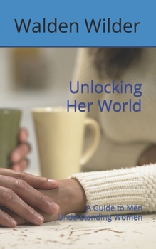 Unlocking Her World: A Guide to Men Understanding Women