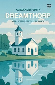 Dreamthorp: A Book Of Essays Written In The Country