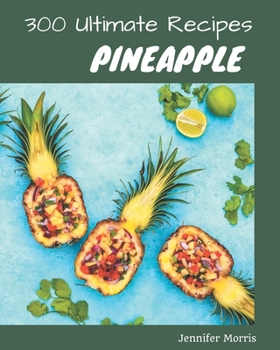 Paperback 300 Ultimate Pineapple Recipes: Everything You Need in One Pineapple Cookbook! Book