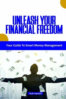 Paperback Unleash Your Financial Freedom: Your Guide to Smart Money Management Book