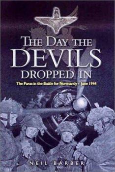 The Day the Devils Dropped in: The 9th Parachute Battalion in Normandy D-Day to D+6: Merville Battery to the Chateau St Come