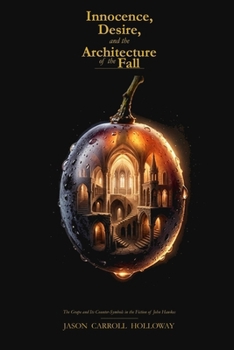 Innocence, Desire, and the Architecture of the Fall: The Grape and Its Counter-Symbols in the Fiction of John Hawkes