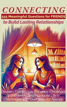 Hardcover CONNECTING 555 Meaningful Questions for Friends to Build Lasting Relationships: Deepen Friendships, Enhance Emotional Intelligence, and Navigate Life' Book