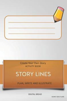 Story Lines - Create Your Own Story Activity Book, Plan Write and Illustrate: Unleash Your Imagination, Write Your Own Story, Create Your Own Adventur