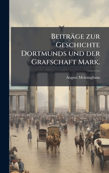 Beiträge zur Geschichte Dortmunds und der Grafschaft Mark.
