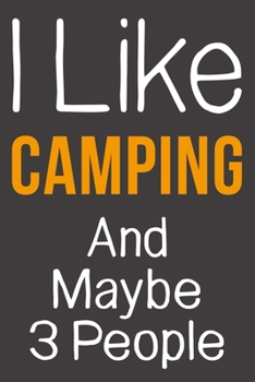 I Like Camping And Maybe 3 People: Funny Gift Idea For Hobby Addict | Blank Lined Journal