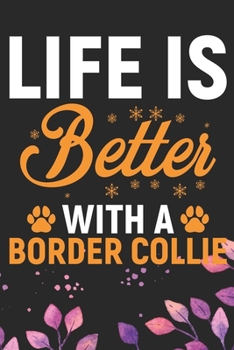 Life Is Better With A Border Collie: Cool Border Collie Dog Journal Notebook - Border Collie Puppy Lover Gifts – Funny Border Collie Dog Notebook - Border Collie Owner Gifts. 6 x 9 in 120 pages