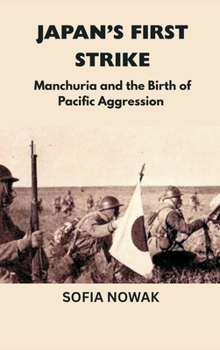 Japan's First Strike: Manchuria and the Birth of Pacific Aggression (Echoes of War: The WWII)