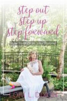 Paperback Step Out, Step Up, Step Forward: How To Walk In Your Purpose Book