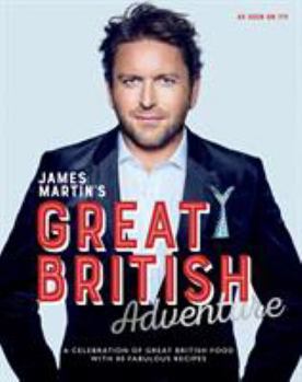 Hardcover James Martin's Great British Adventure: A celebration of Great British food, with 80 fabulous recipes Book