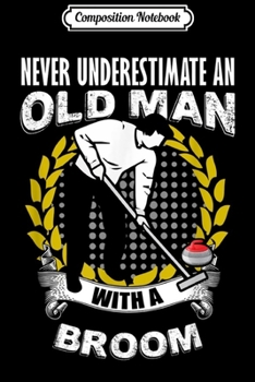 Paperback Composition Notebook: Mens Never Underestimate an Old Man With a Curling Broom! Journal/Notebook Blank Lined Ruled 6x9 100 Pages Book