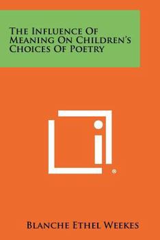 The Influence of Meaning on Children's Choices of Poetry (Columbia University. Teachers College. Contributions to Education, No 354)