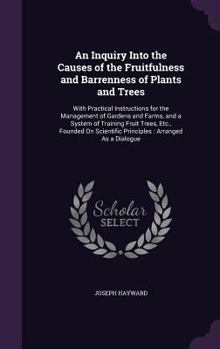 Hardcover An Inquiry Into the Causes of the Fruitfulness and Barrenness of Plants and Trees: With Practical Instructions for the Management of Gardens and Farms Book