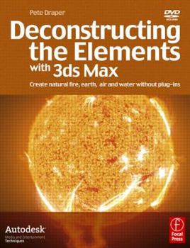 Paperback Deconstructing the Elements with 3ds Max: Create Natural Fire, Earth, Air and Water Without Plug-Ins [With DVD] Book