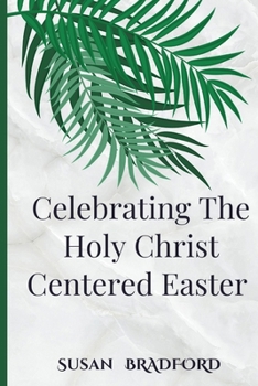 Paperback Celebrating The Holy Christ Centered Easter: An Ultimate Guide To The traditions and devotions of lent with the history of Christ resurrection Book