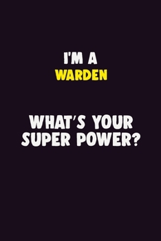 I'M A Warden, What's Your Super Power?: 6X9 120 pages Career  Notebook Unlined  Writing Journal