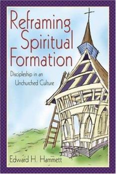 Paperback Reframing Spiritual Formation: Discipleship in an Unchurched Culture Book