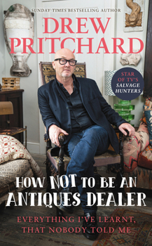 Hardcover How Not to Be an Antique Dealer: Everything I've Learnt, That Nobody Told Me Book