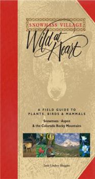 Snowmass Village Wild at Heart, 2nd: A Field Guide to Plants, Birds & Mammals of Snowmass/Aspen and the Colorado Rocky Mountains