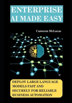 Paperback Enterprise AI Made Easy: Deploy Large Language Models Fast and Securely for Reliable Business Automation Book