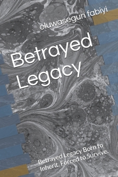 Paperback Betrayed Legacy: Betrayed Legacy Born to Inherit. Forced to Survive. Book