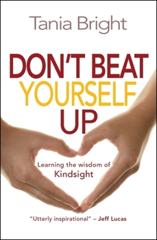 Paperback Don't Beat Yourself Up: Learning the Wisdom of Kindsight Book