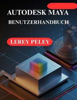 AUTODESK MAYA BENUTZERHANDBUCH: Erstelle atemberaubende 3D Modelle und Animationen (German Edition)