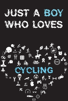 Just A Boy Who Loves CYCLING Notebook: Simple Notebook, Awesome Gift For Boys, Decorative Journal for CYCLING Lover: Notebook /Journal Gift, Decorative Pages,100 pages, 6x9, Soft cover, Mate Finish
